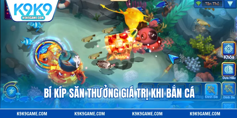 Bí kíp săn thưởng giá trị khi bắn cá