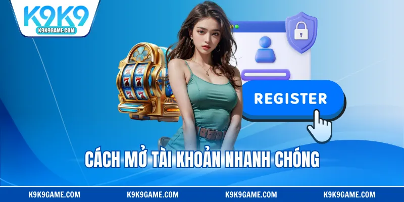 Cách mở tài khoản nhanh chóng