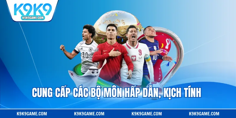 Cung cấp các bộ môn hấp dẫn, kịch tính