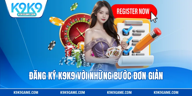 Đăng ký K9K9 với những bước đơn giản