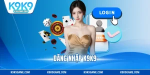 Đăng Nhập K9k9 - Truy Cập Nhanh Chóng, Chơi Game Mượt Mà