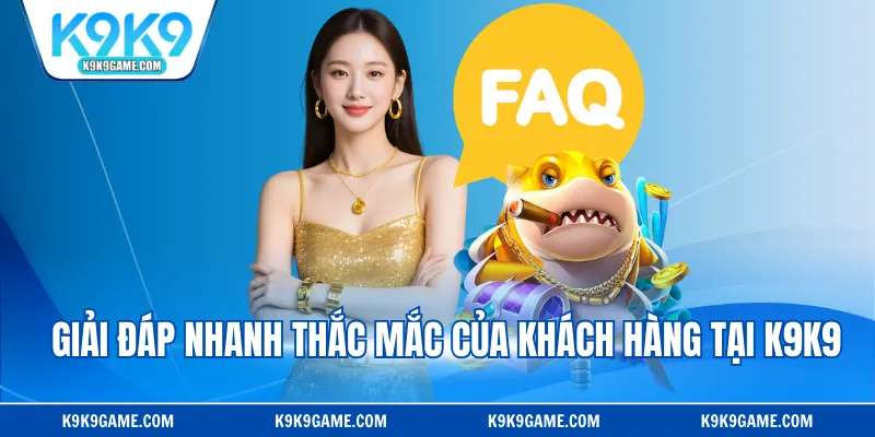 Giải đáp nhanh thắc mắc của khách hàng tại K9K9