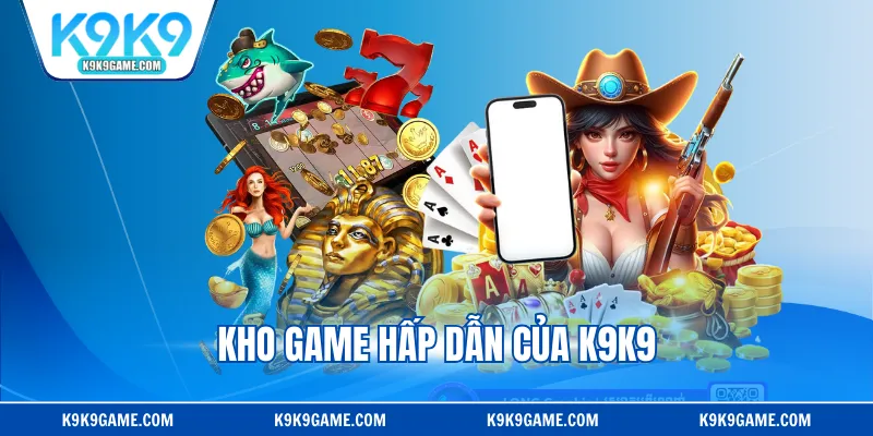 Kho game hấp dẫn của K9K9