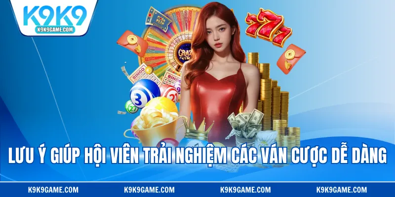 Lưu ý giúp hội viên trải nghiệm các ván cược dễ dàng