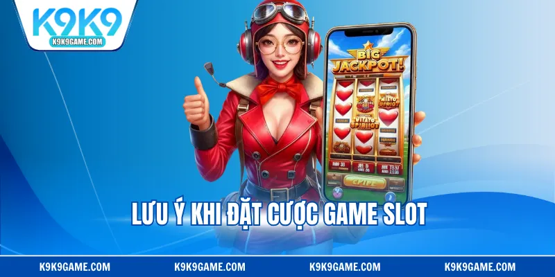 Lưu ý khi đặt cược game slot