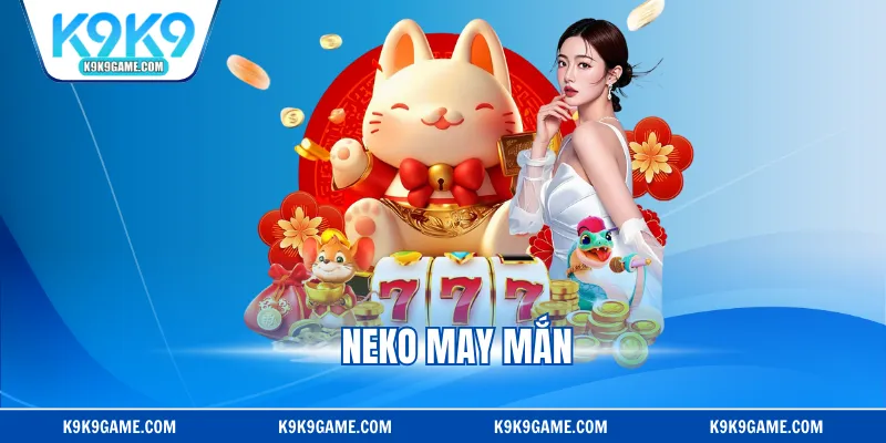 Neko May Mắn - Phiên Bản Slots Đổi Thưởng Hấp Dẫn 2025