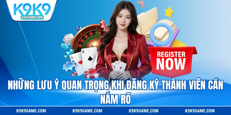 Những lưu ý quan trọng khi đăng ký thành viên cần nắm rõ