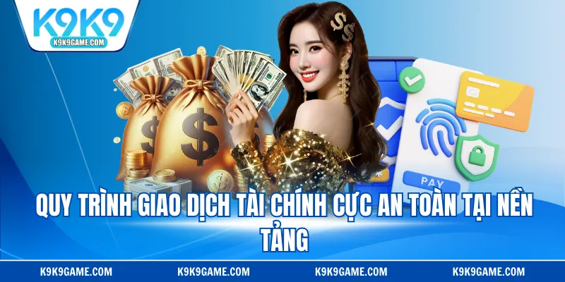 Quy trình giao dịch tài chính cực an toàn tại nền tảng