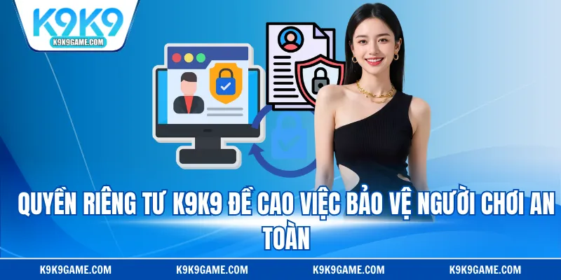 Quyền riêng tư K9K9 đề cao việc bảo vệ người chơi an toàn