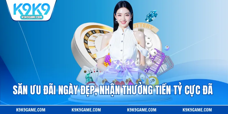 Săn ưu đãi ngày đẹp, nhận thưởng tiền tỷ cực đã