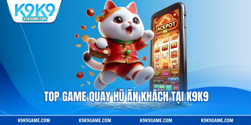 Top game quay hũ ăn khách tại K9K9